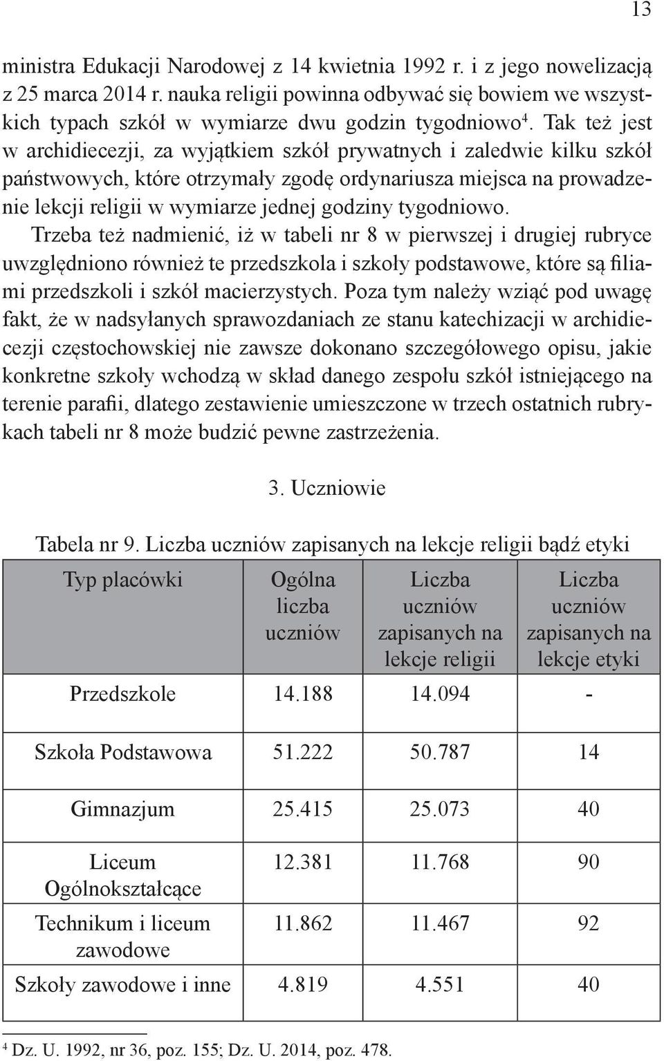 tygodniowo. Trzeba też nadmienić, iż w tabeli nr 8 w pierwszej i drugiej rubryce uwzględniono również te przedszkola i szkoły podstawowe, które są filiami przedszkoli i szkół macierzystych.