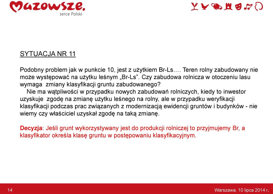 Nie ma wątpliwości w przypadku nowych zabudowań rolniczych, kiedy to inwestor uzyskuje zgodę na zmianę użytku leśnego na rolny, ale w przypadku weryfikacji klasyfikacji