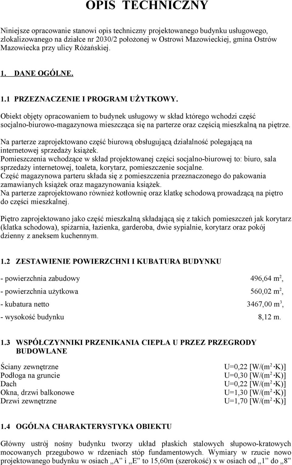 Obiekt objęty opracowaniem to budynek usługowy w skład którego wchodzi część socjalno-biurowo-magazynowa mieszcząca się na parterze oraz częścią mieszkalną na piętrze.