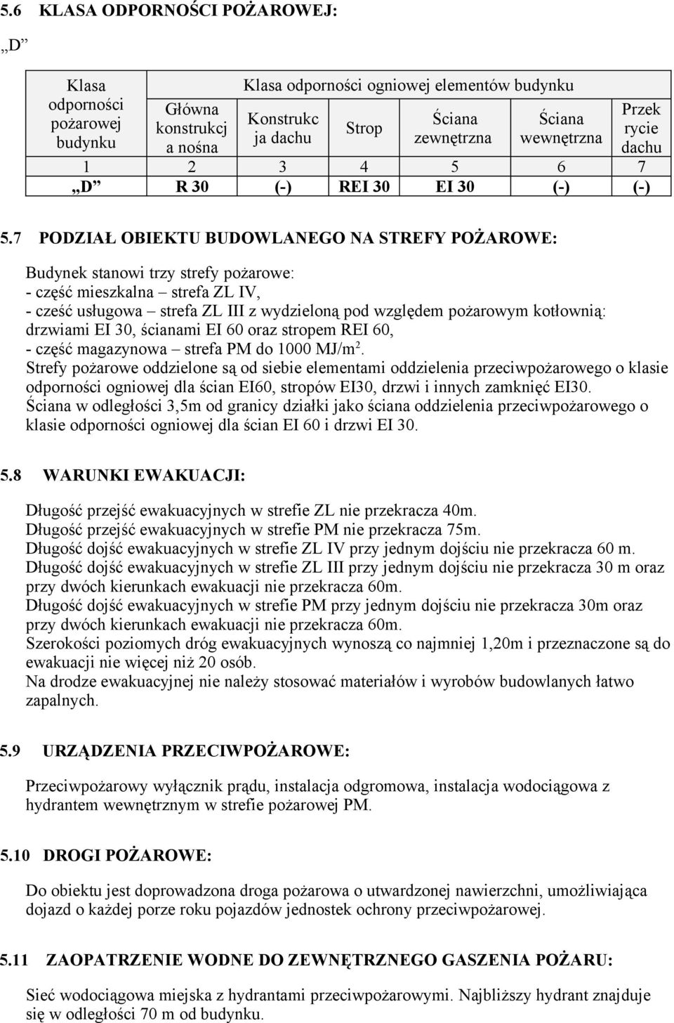 7 PODZIAŁ OBIEKTU BUDOWLANEGO NA STREFY POŻAROWE: Budynek stanowi trzy strefy pożarowe: - część mieszkalna strefa ZL IV, - cześć usługowa strefa ZL III z wydzieloną pod względem pożarowym kotłownią: