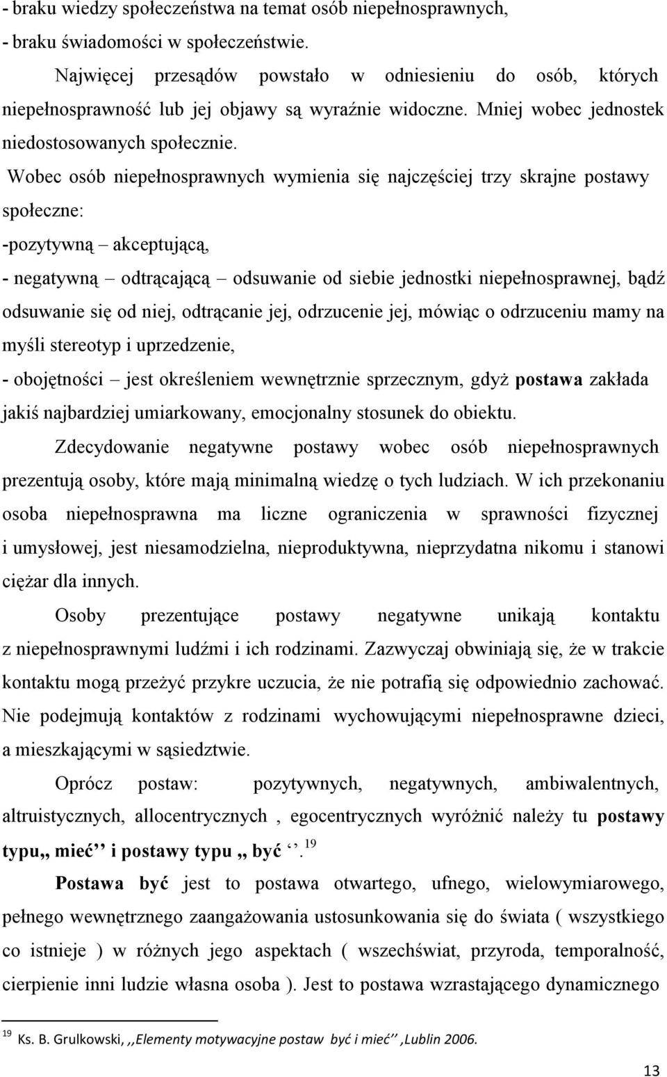 Wobec osób niepełnosprawnych wymienia się najczęściej trzy skrajne postawy społeczne: -pozytywną akceptującą, - negatywną odtrącającą odsuwanie od siebie jednostki niepełnosprawnej, bądź odsuwanie