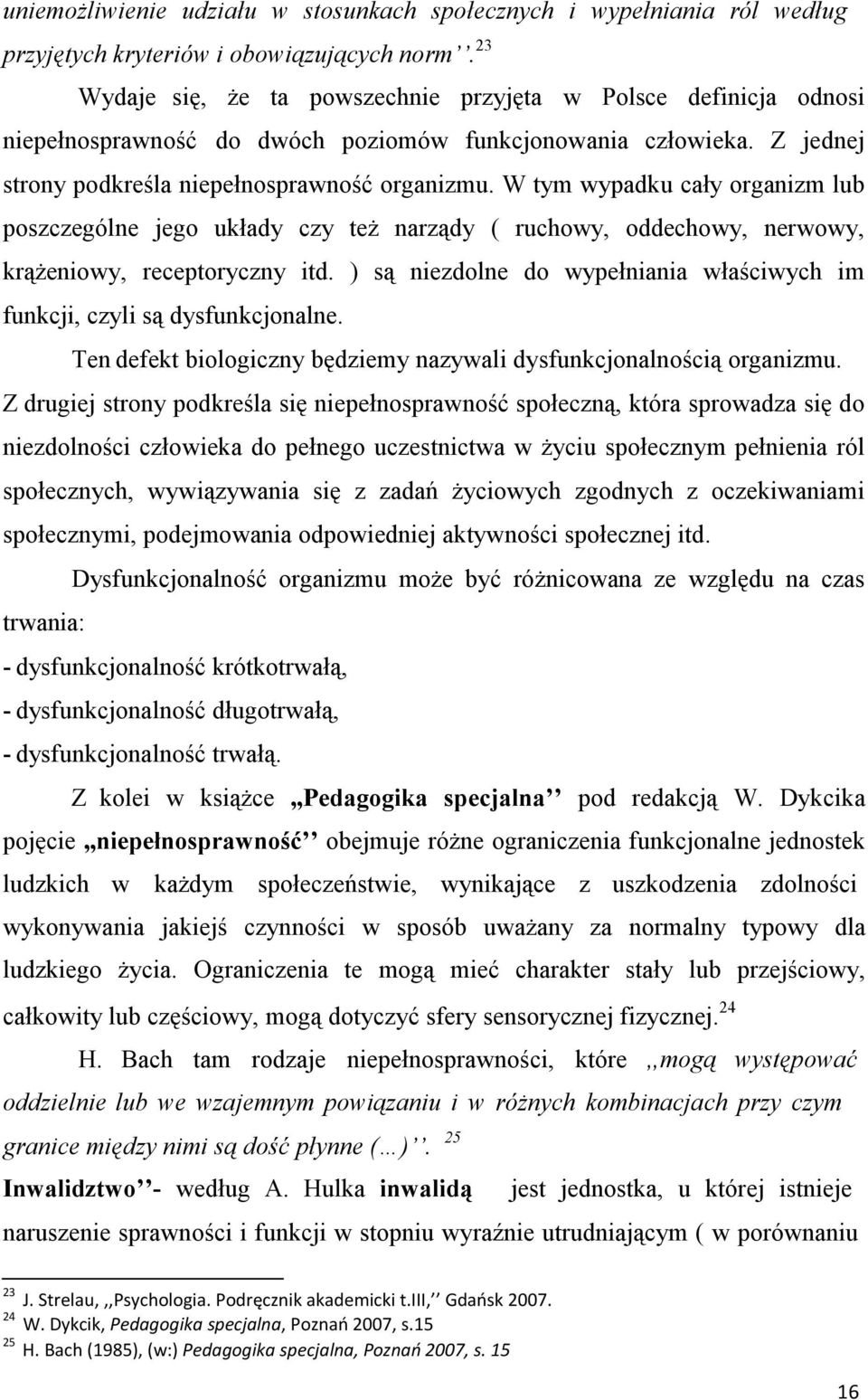 W tym wypadku cały organizm lub poszczególne jego układy czy też narządy ( ruchowy, oddechowy, nerwowy, krążeniowy, receptoryczny itd.