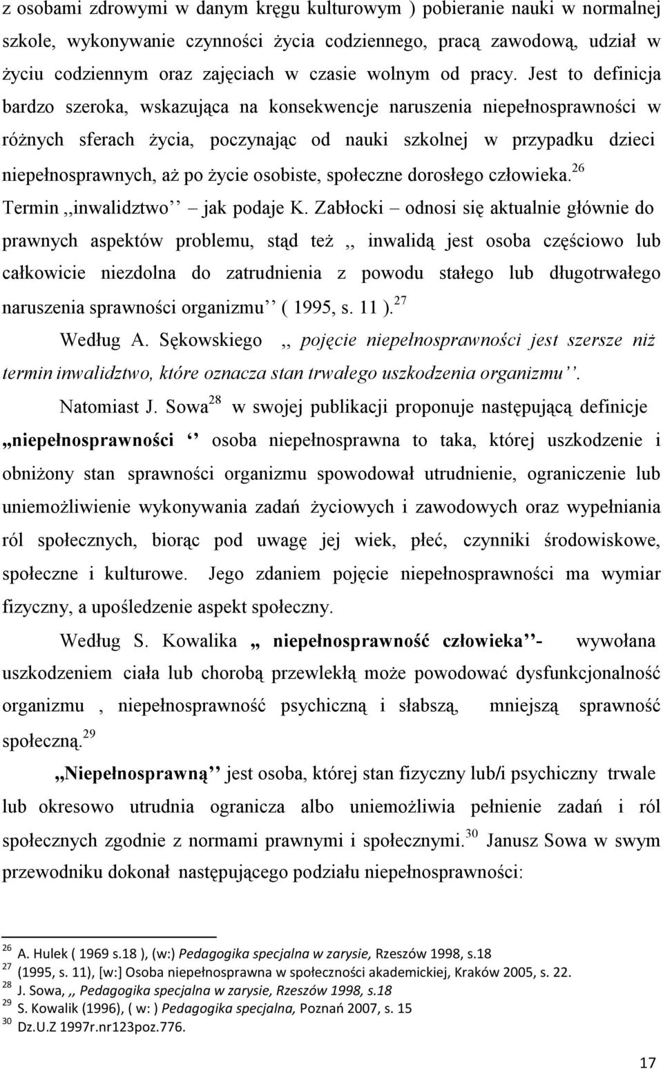 Jest to definicja bardzo szeroka, wskazująca na konsekwencje naruszenia niepełnosprawności w różnych sferach życia, poczynając od nauki szkolnej w przypadku dzieci niepełnosprawnych, aż po życie