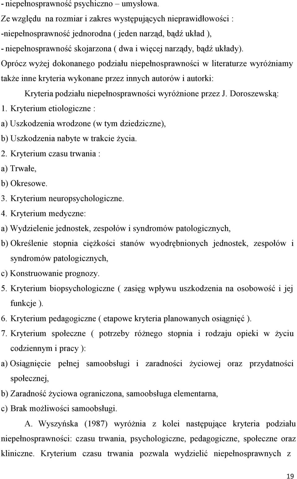 Oprócz wyżej dokonanego podziału niepełnosprawności w literaturze wyróżniamy także inne kryteria wykonane przez innych autorów i autorki: Kryteria podziału niepełnosprawności wyróżnione przez J.