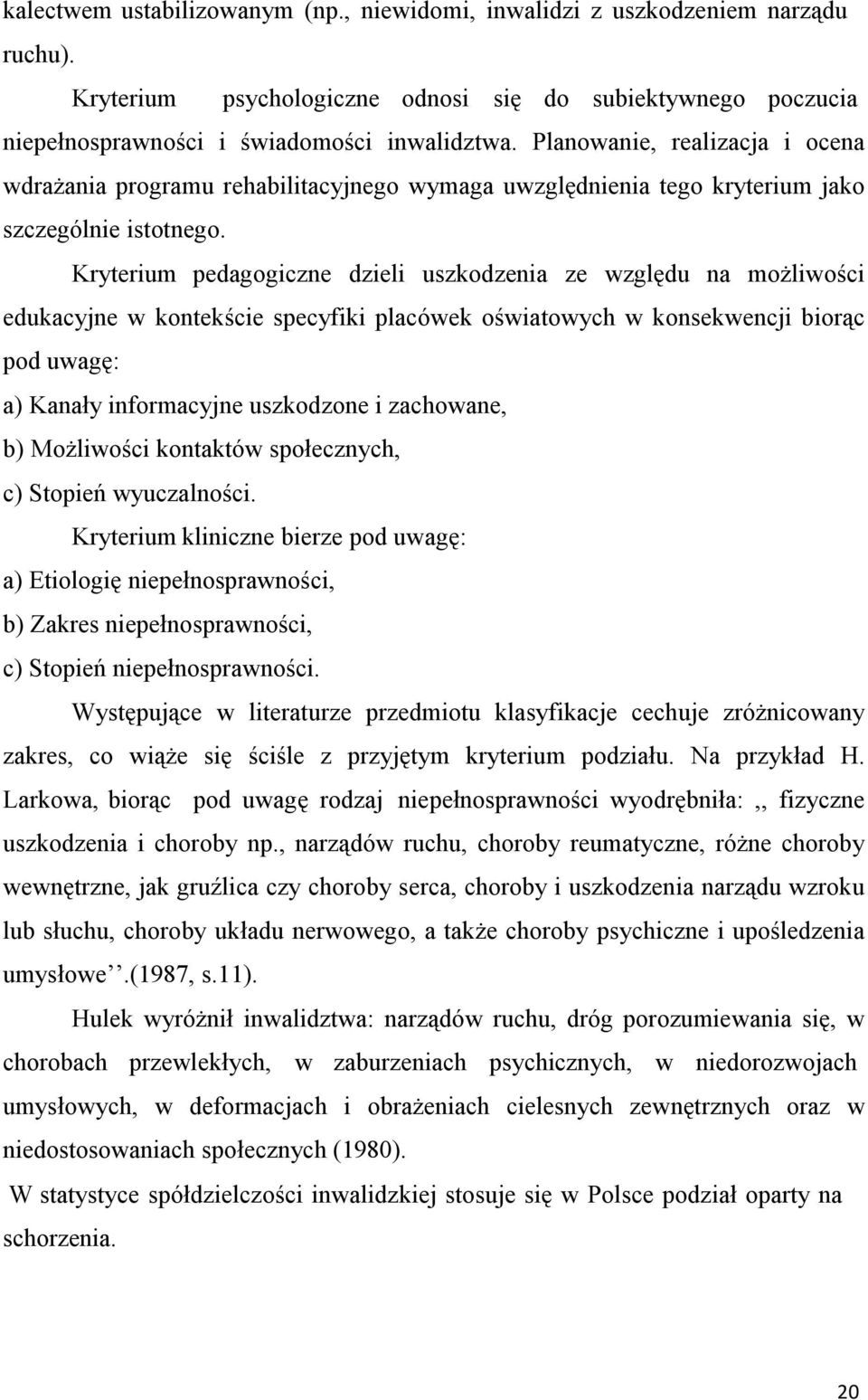 Kryterium pedagogiczne dzieli uszkodzenia ze względu na możliwości edukacyjne w kontekście specyfiki placówek oświatowych w konsekwencji biorąc pod uwagę: a) Kanały informacyjne uszkodzone i