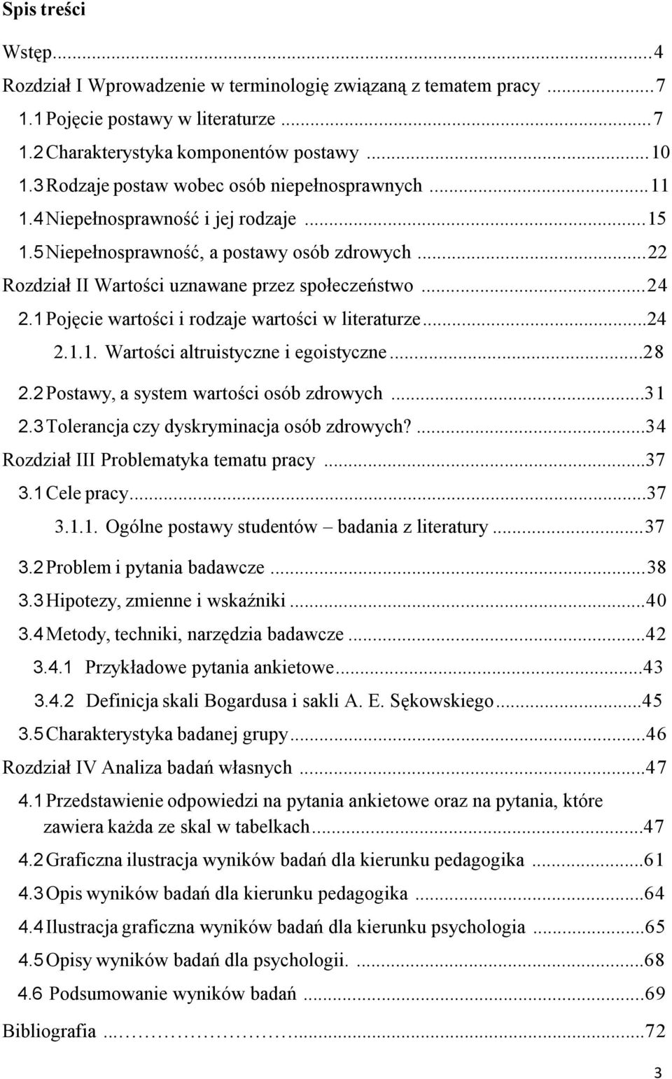 1 Pojęcie wartości i rodzaje wartości w literaturze...24 2.1.1. Wartości altruistyczne i egoistyczne...28 2.2 Postawy, a system wartości osób zdrowych...31 2.