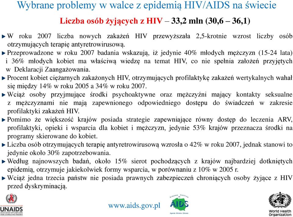 Przeprowadzone w roku 2007 badania wskazują, iż jedynie 40% młodych mężczyzn (15-24 lata) i 36% młodych kobiet ma właściwą wiedzę na temat HIV, co nie spełnia założeń przyjętych w Deklaracji