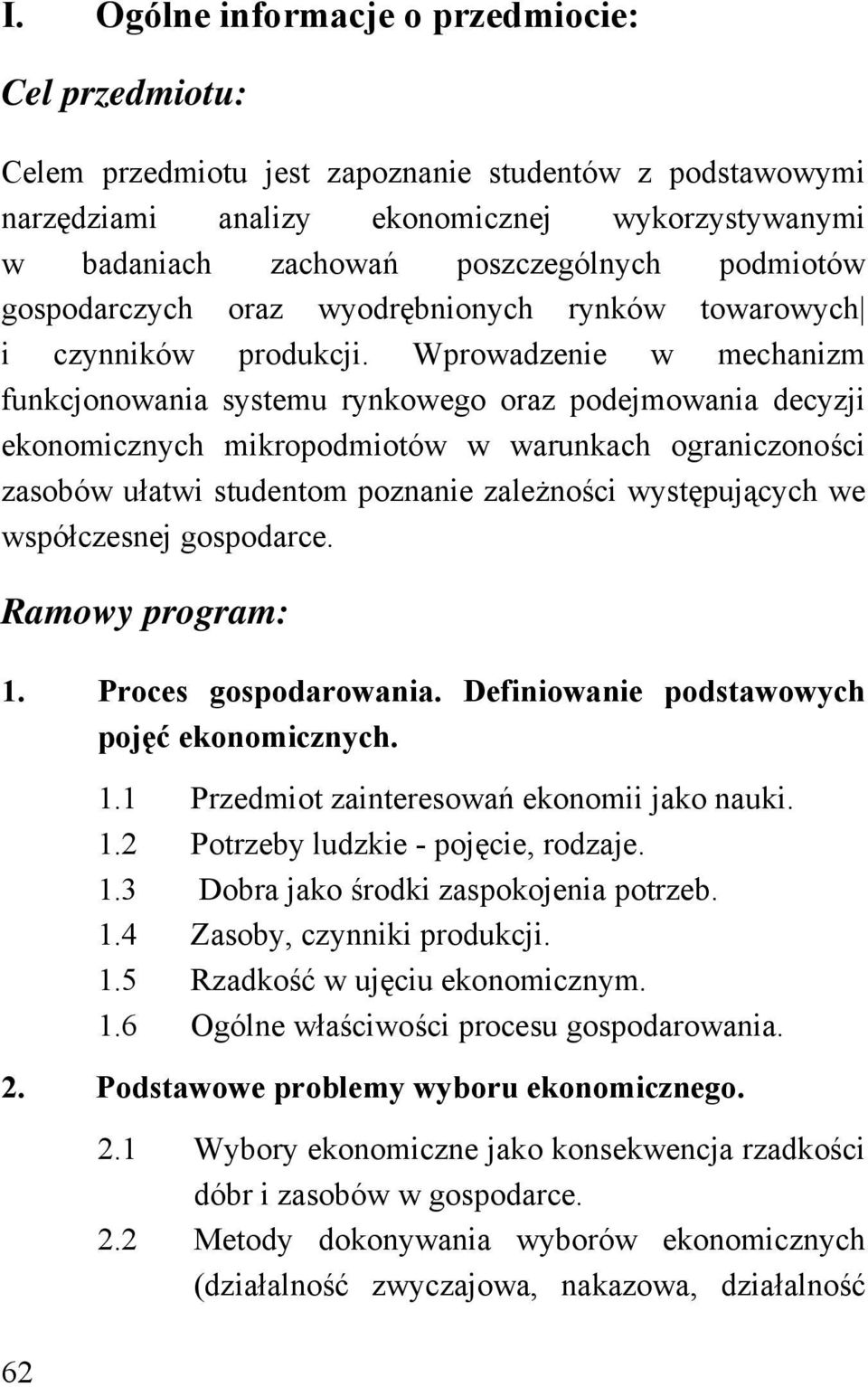 Wprowadzenie w mechanizm funkcjonowania systemu rynkowego oraz podejmowania decyzji ekonomicznych mikropodmiotów w warunkach ograniczoności zasobów ułatwi studentom poznanie zależności występujących