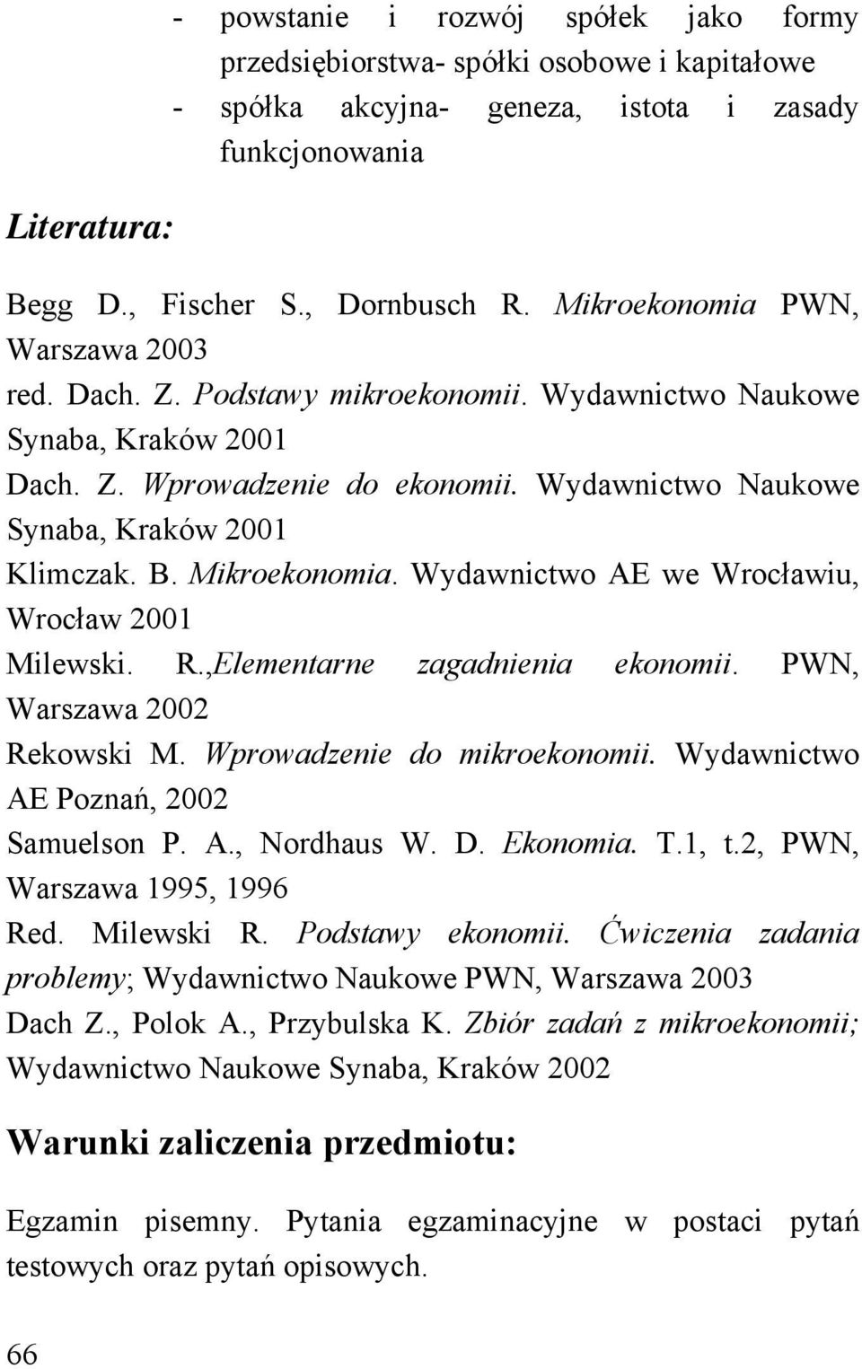 Mikroekonomia. Wydawnictwo AE we Wrocławiu, Wrocław 2001 Milewski. R.,Elementarne zagadnienia ekonomii. PWN, Warszawa 2002 Rekowski M. Wprowadzenie do mikroekonomii.