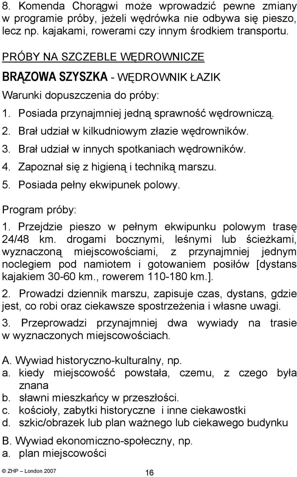 Brał udział w innych spotkaniach wędrowników. 4. Zapoznał się z higieną i techniką marszu. 5. Posiada pełny ekwipunek polowy. Program próby: 1.