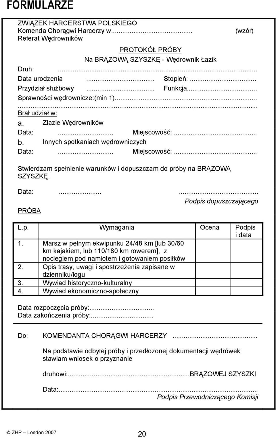 .. b. Innych spotkaniach wędrowniczych Data:... Miejscowość:... Stwierdzam spełnienie warunków i dopuszczam do próby na BRĄZOWĄ SZYSZKĘ. Data:...... Podpis dopuszczającego PRÓBA L.p. Wymagania Ocena Podpis i data 1.