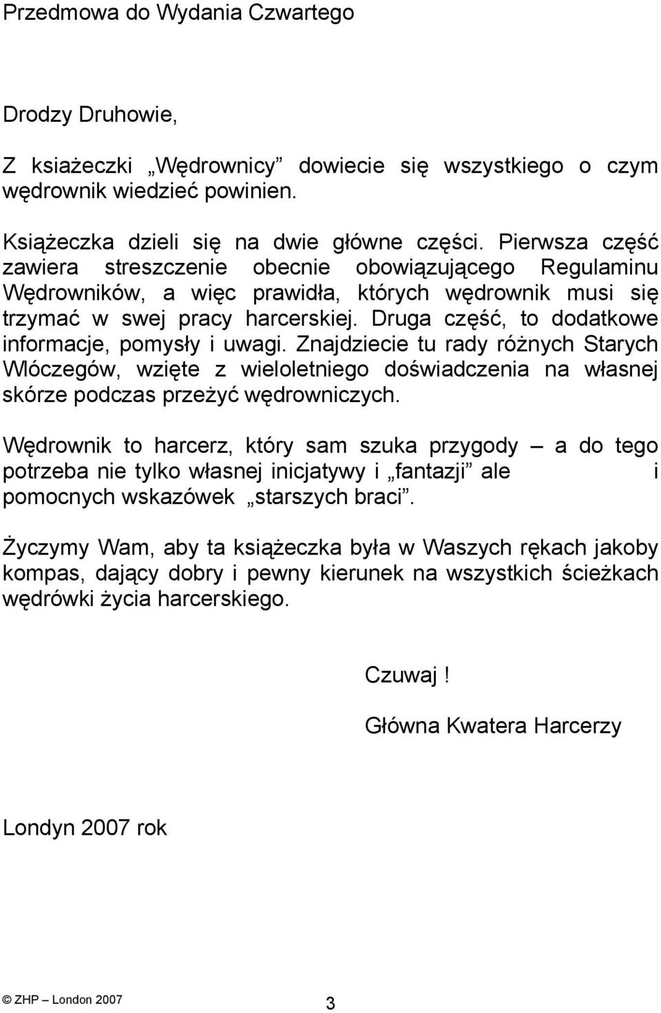 Druga część, to dodatkowe informacje, pomysły i uwagi. Znajdziecie tu rady różnych Starych Wlóczegów, wzięte z wieloletniego doświadczenia na własnej skórze podczas przeżyć wędrowniczych.