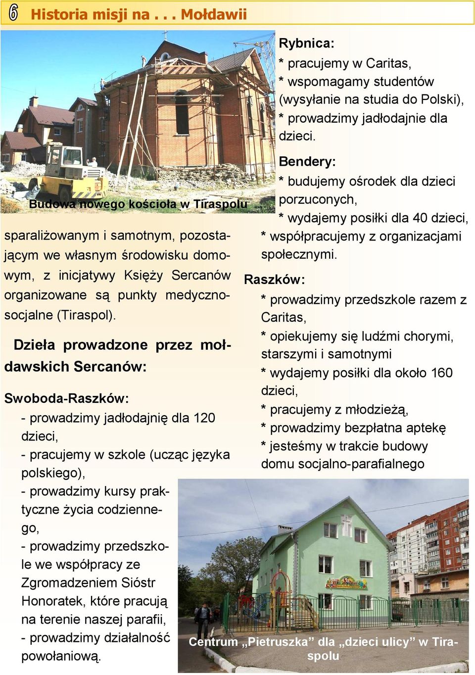 Dzieła prowadzone przez mołdawskich Sercanów: Swoboda-Raszków: - prowadzimy jadłodajnię dla 120 dzieci, - pracujemy w szkole (ucząc języka polskiego), - prowadzimy kursy praktyczne życia codziennego,