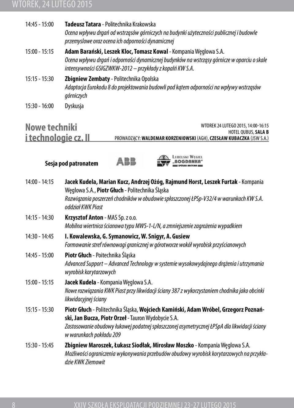 A. 15:15-15:30 Zbigniew Zembaty - Politechnika Opolska Adaptacja Eurokodu 8 do projektowania budowli pod kątem odporności na wpływy wstrząsów górniczych 15:30-16:00 Dyskusja Nowe techniki i