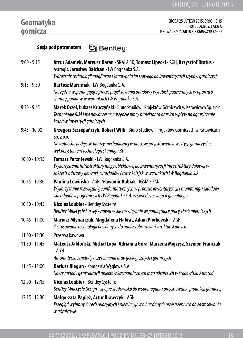 A. Narzędzia wspomagające proces projektowania obudowy wyrobisk podziemnych w oparciu o chmurę punktów w warunkach LW Bogdanka S.A. 9:30-9:45 Marek Orzeł, Łukasz Kruczyński - Biuro Studiów i Projektów Górniczych w Katowicach Sp.