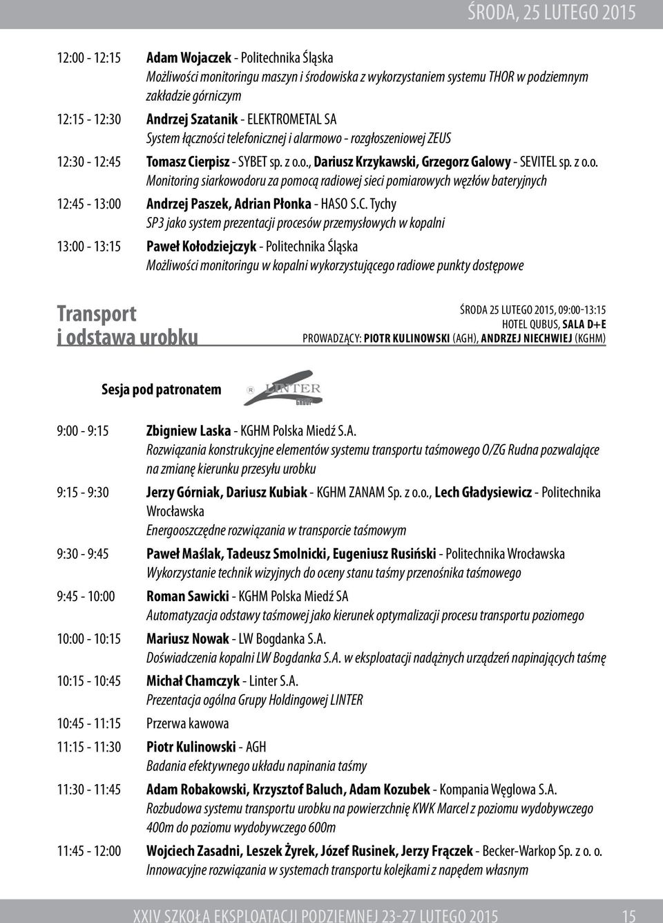 C. Tychy SP3 jako system prezentacji procesów przemysłowych w kopalni 13:00-13:15 Paweł Kołodziejczyk - Politechnika Śląska Możliwości monitoringu w kopalni wykorzystującego radiowe punkty dostępowe