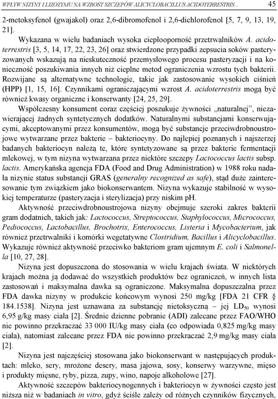 acidoterrestris [3, 5, 14, 17, 22, 23, 26] oraz stwierdzone przypadki zepsucia soków pasteryzowanych wskazują na nieskuteczność przemysłowego procesu pasteryzacji i na konieczność poszukiwania innych