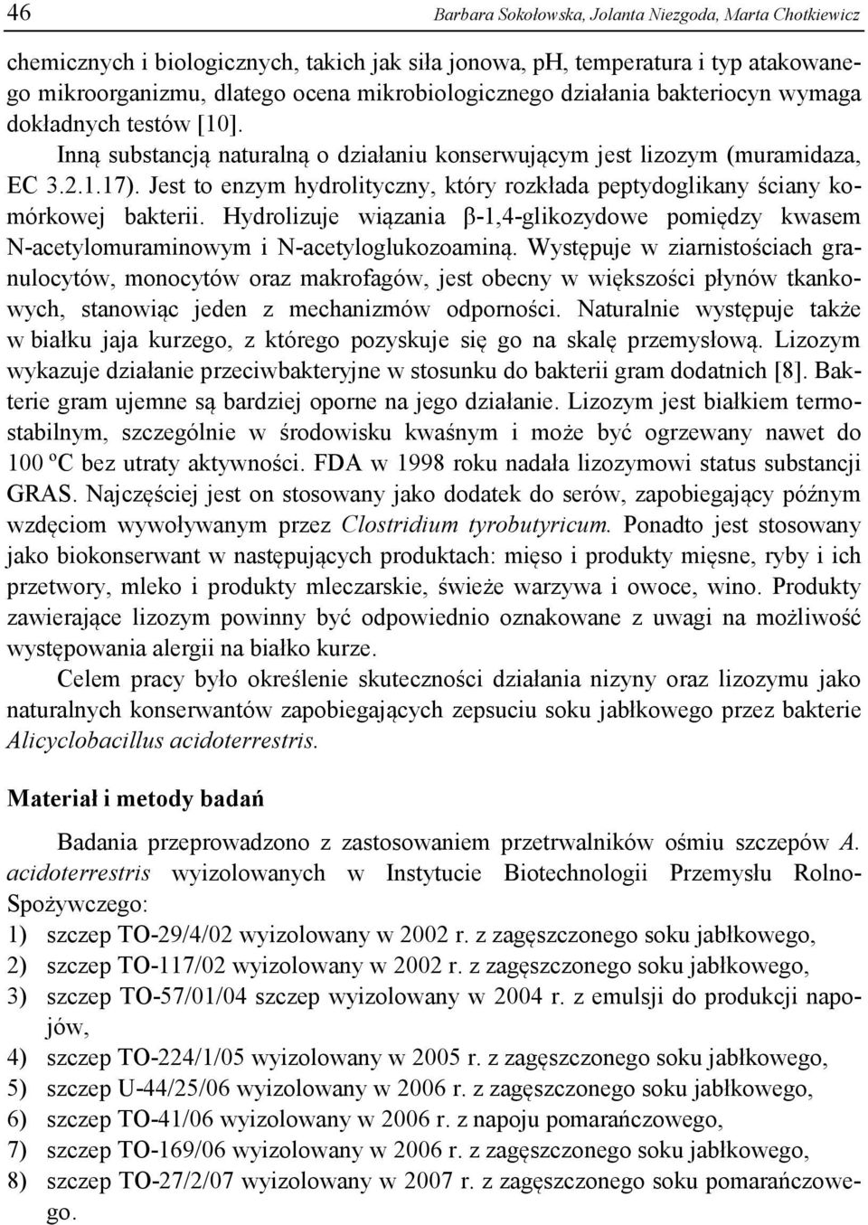 Jest to enzym hydrolityczny, który rozkłada peptydoglikany ściany komórkowej bakterii. Hydrolizuje wiązania β-1,4-glikozydowe pomiędzy kwasem N-acetylomuraminowym i N-acetyloglukozoaminą.