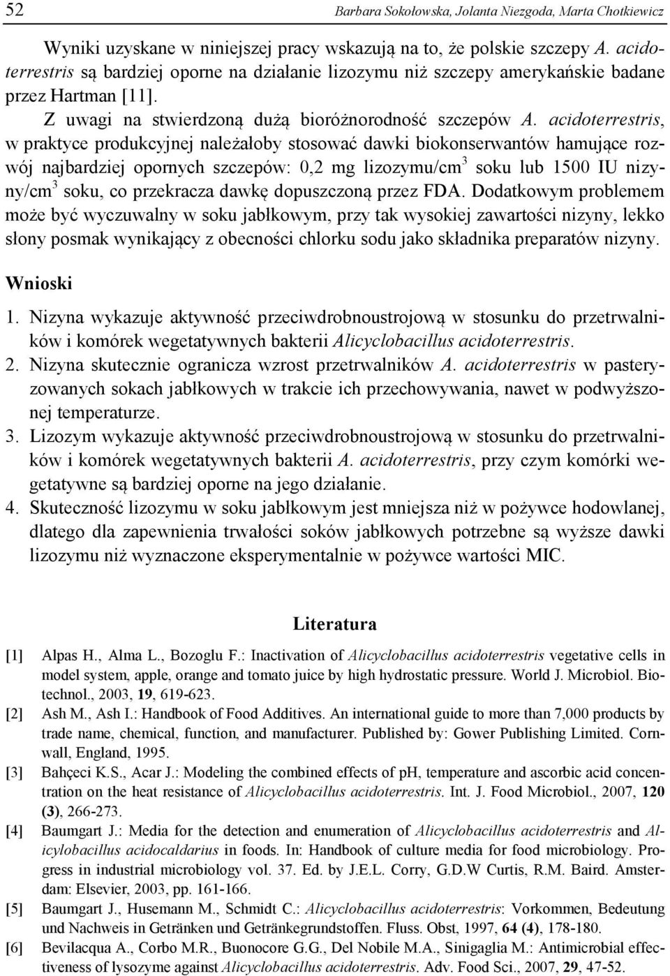 acidoterrestris, w praktyce produkcyjnej należałoby stosować dawki biokonserwantów hamujące rozwój najbardziej opornych szczepów: 0,2 mg lizozymu/cm 3 soku lub 1500 IU nizyny/cm 3 soku, co przekracza