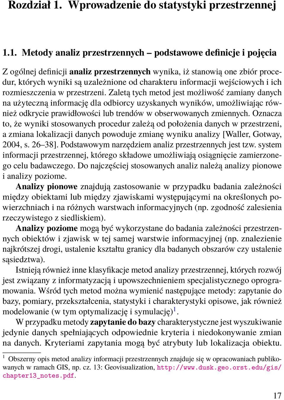 1. Metody analiz przestrzennych podstawowe definicje i pojęcia Z ogólnej definicji analiz przestrzennych wynika, iż stanowią one zbiór procedur, których wyniki są uzależnione od charakteru informacji