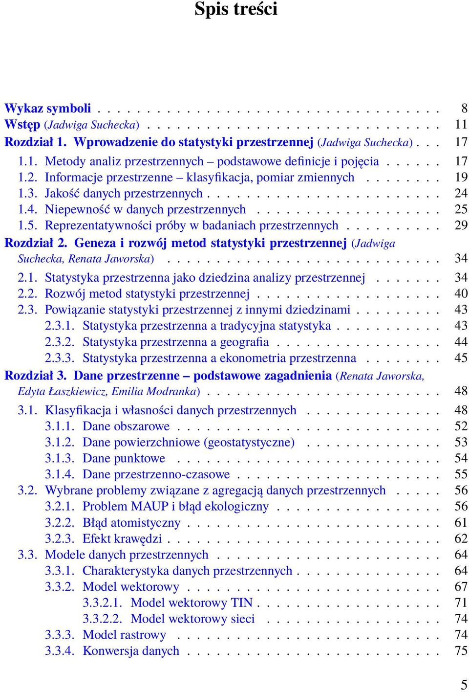 4. Niepewność w danych przestrzennych................... 25 1.5. Reprezentatywności próby w badaniach przestrzennych.......... 29 Rozdział 2.