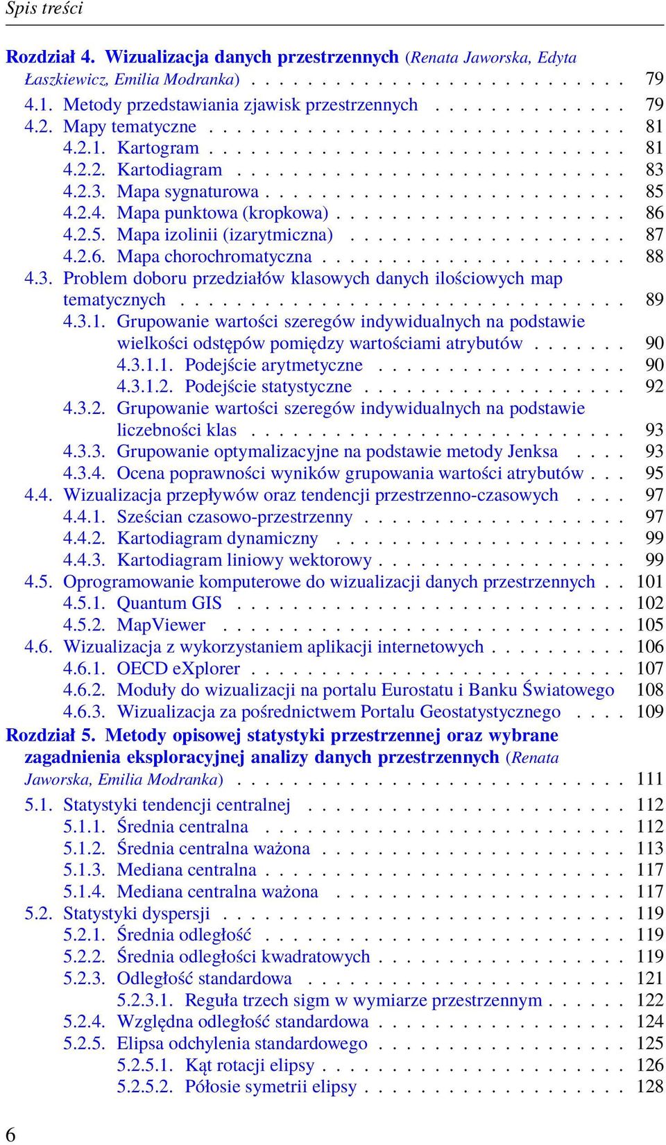 2.4. Mapa punktowa (kropkowa)..................... 86 4.2.5. Mapa izolinii (izarytmiczna).................... 87 4.2.6. Mapa chorochromatyczna...................... 88 4.3.