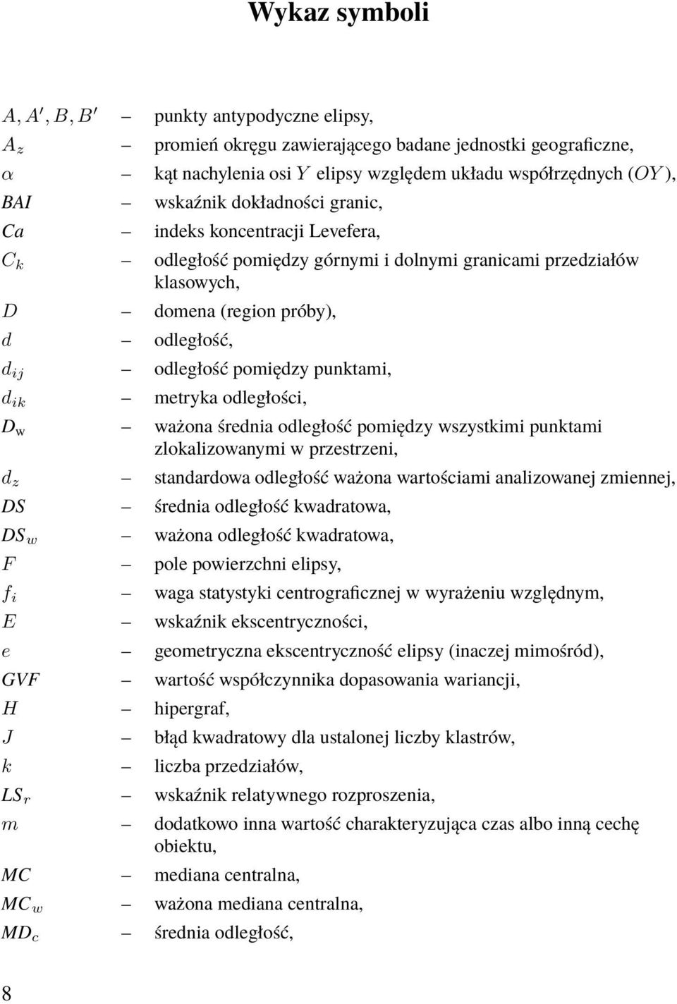 d ik metryka odległości, D w ważona średnia odległość pomiędzy wszystkimi punktami zlokalizowanymi w przestrzeni, d z standardowa odległość ważona wartościami analizowanej zmiennej, DS średnia