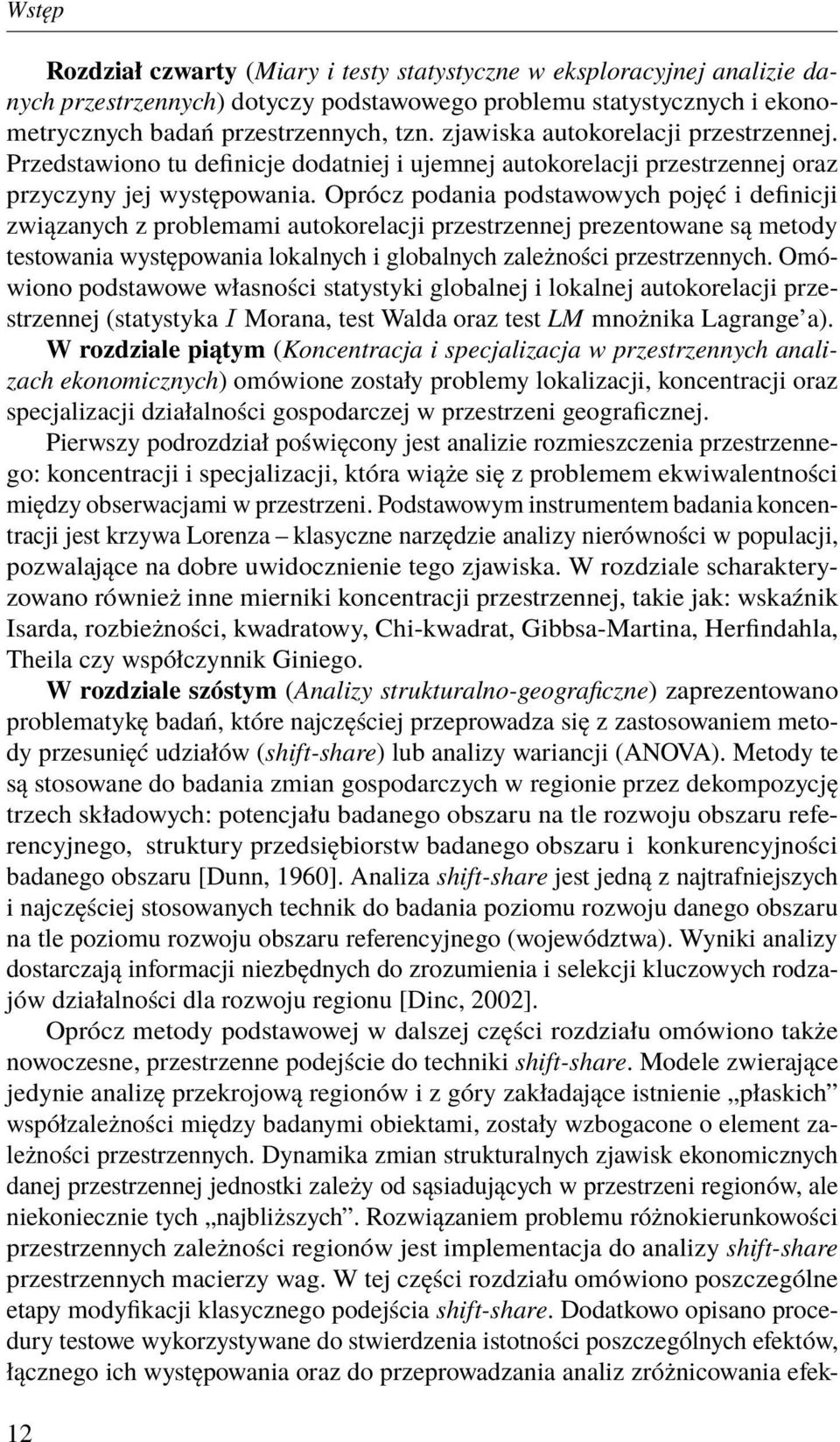 Oprócz podania podstawowych pojęć i definicji związanych z problemami autokorelacji przestrzennej prezentowane są metody testowania występowania lokalnych i globalnych zależności przestrzennych.