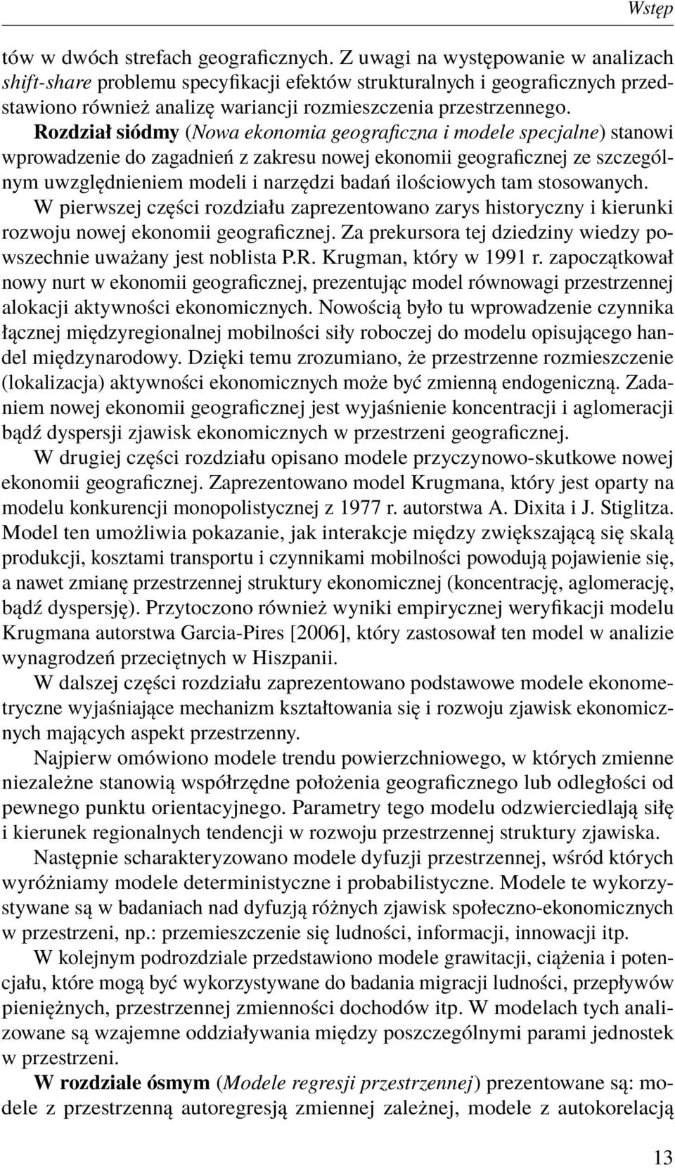 Rozdział siódmy (Nowa ekonomia geograficzna i modele specjalne) stanowi wprowadzenie do zagadnień z zakresu nowej ekonomii geograficznej ze szczególnym uwzględnieniem modeli i narzędzi badań