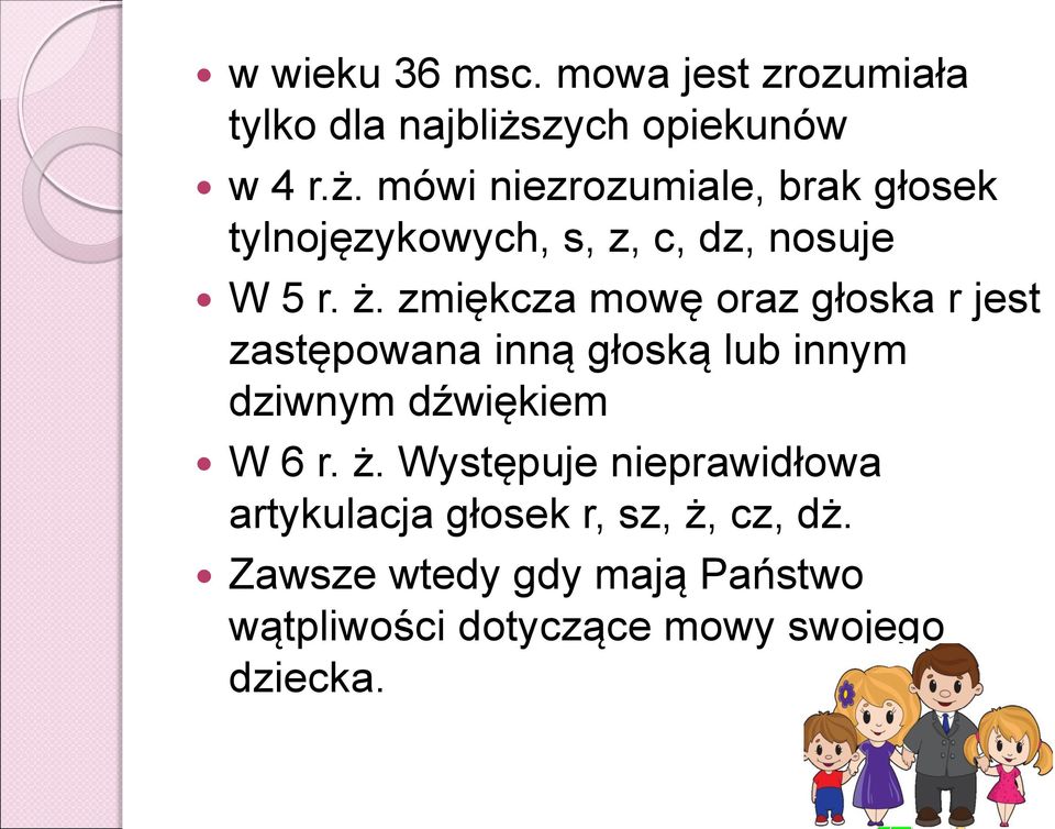 mówi niezrozumiale, brak głosek tylnojęzykowych, s, z, c, dz, nosuje W 5 r. ż.