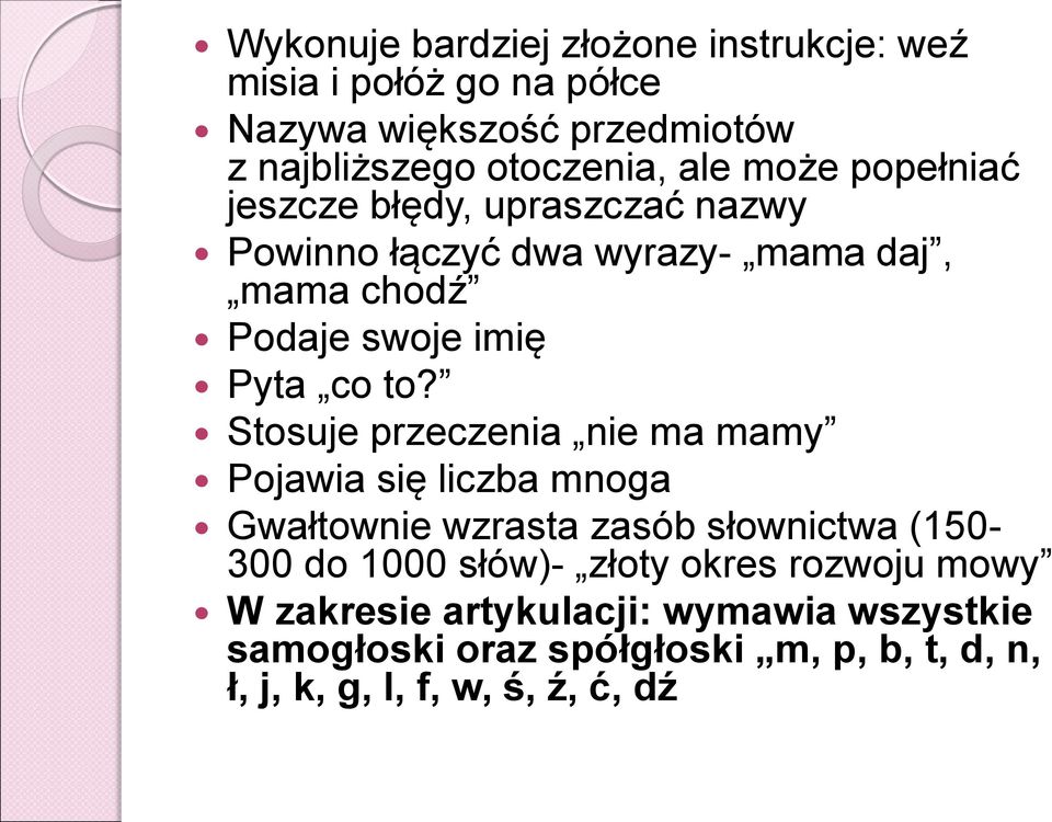 Stosuje przeczenia nie ma mamy Pojawia się liczba mnoga Gwałtownie wzrasta zasób słownictwa (150-300 do 1000 słów)- złoty okres