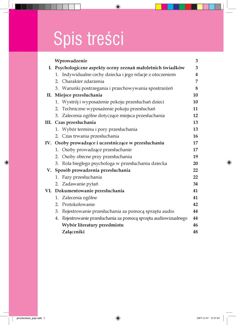 Wystrój i wyposażenie pokoju przesłuchań dzieci 10 2. Techniczne wyposażenie pokoju przesłuchań 11 3. Zalecenia ogólne dotyczące miejsca przesłuchania 12 III. Czas przesłuchania 13 1.