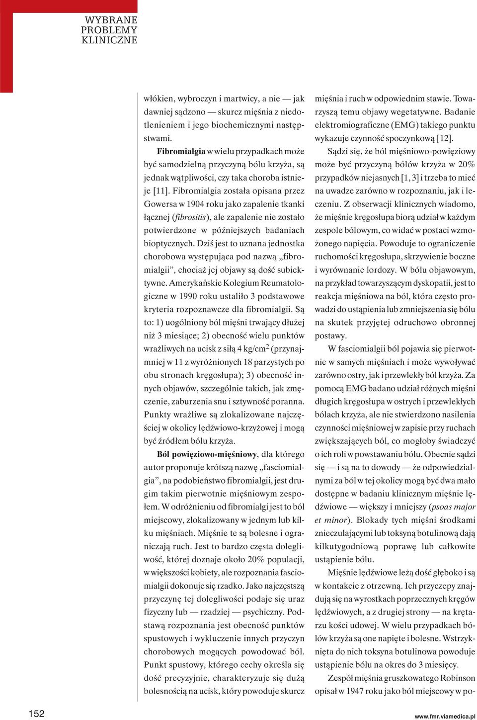 Fibromialgia została opisana przez Gowersa w 1904 roku jako zapalenie tkanki łącznej (fibrositis), ale zapalenie nie zostało potwierdzone w późniejszych badaniach bioptycznych.