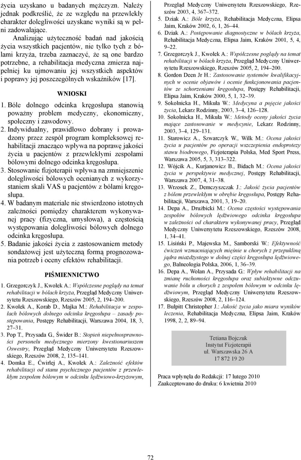 ujmowaniu jej wszystkich aspektów i poprawy jej poszczególnych wskaźników [17]. WNIOSKI 1. Bóle dolnego odcinka kręgosłupa stanowią poważny problem medyczny, ekonomiczny, społeczny i zawodowy.