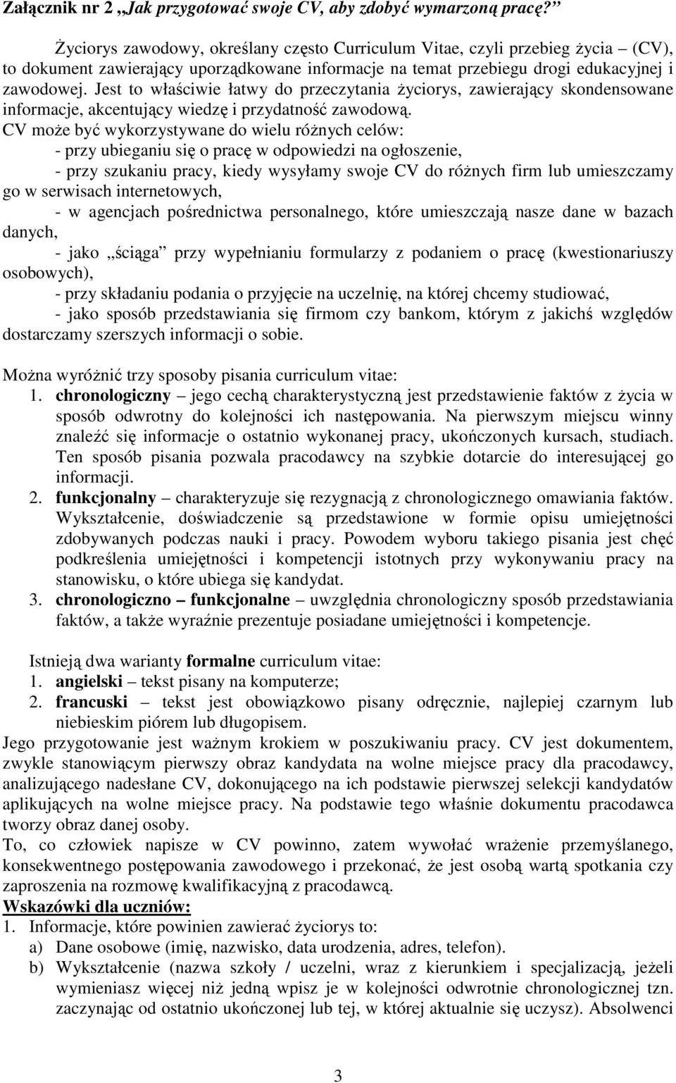 Jest to właściwie łatwy do przeczytania życiorys, zawierający skondensowane informacje, akcentujący wiedzę i przydatność zawodową.