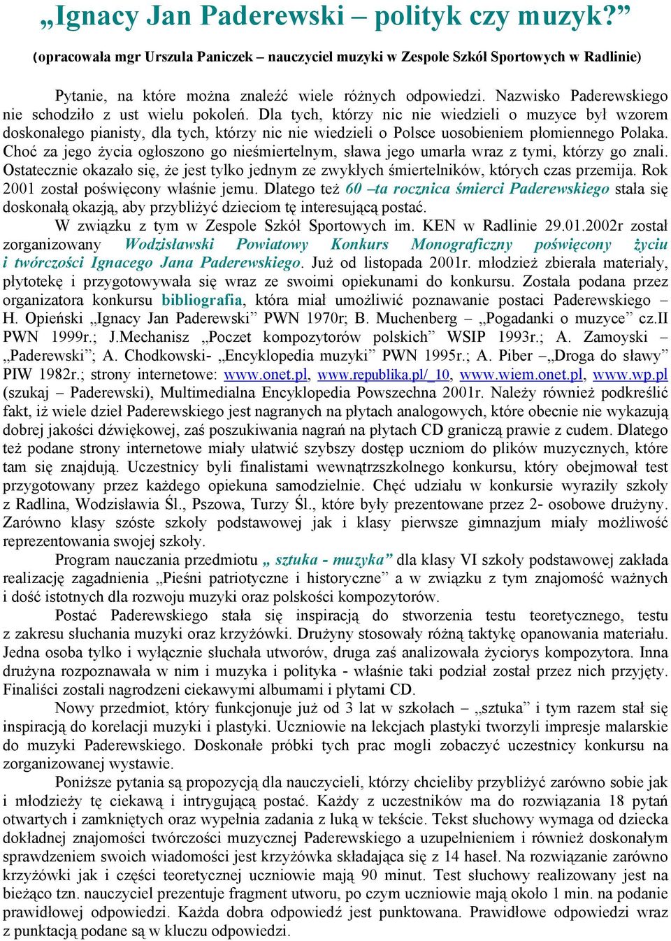 Dla tych, którzy nic nie wiedzieli o muzyce był wzorem doskonałego pianisty, dla tych, którzy nic nie wiedzieli o Polsce uosobieniem płomiennego Polaka.