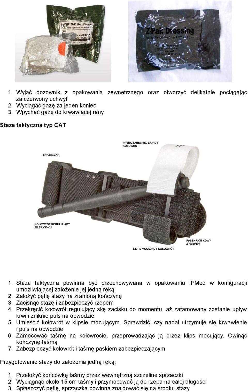 Zacisnąć stazę i zabezpieczyć rzepem 4. Przekręcić kołowrót regulujący siłę zacisku do momentu, aż zatamowany zostanie upływ krwi i zniknie puls na obwodzie 5. Umieścić kołowrót w klipsie mocującym.