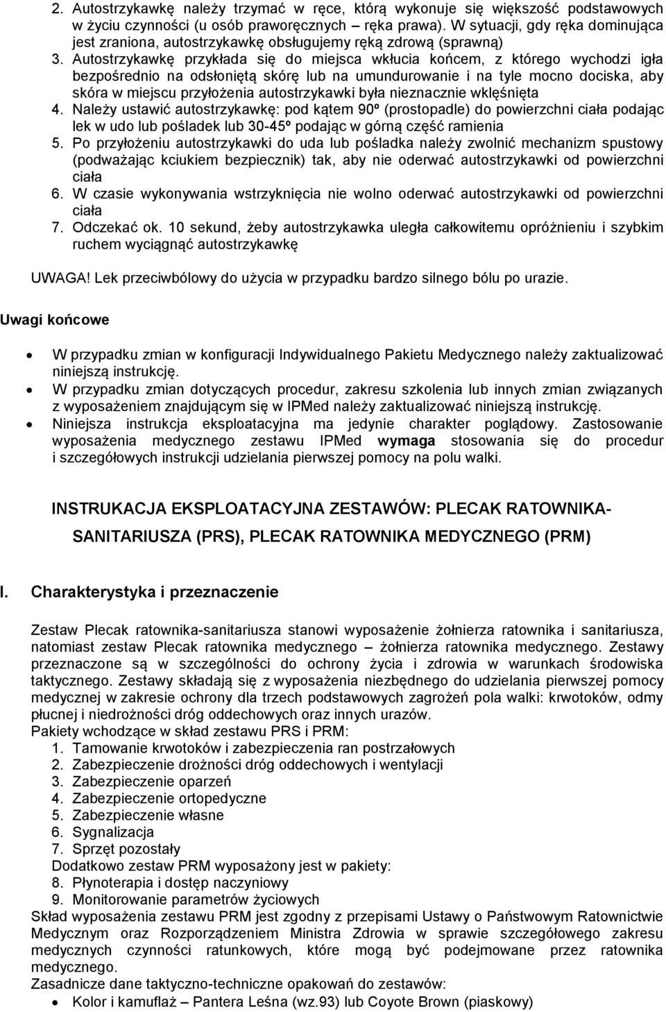 Autostrzykawkę przykłada się do miejsca wkłucia końcem, z którego wychodzi igła bezpośrednio na odsłoniętą skórę lub na umundurowanie i na tyle mocno dociska, aby skóra w miejscu przyłożenia