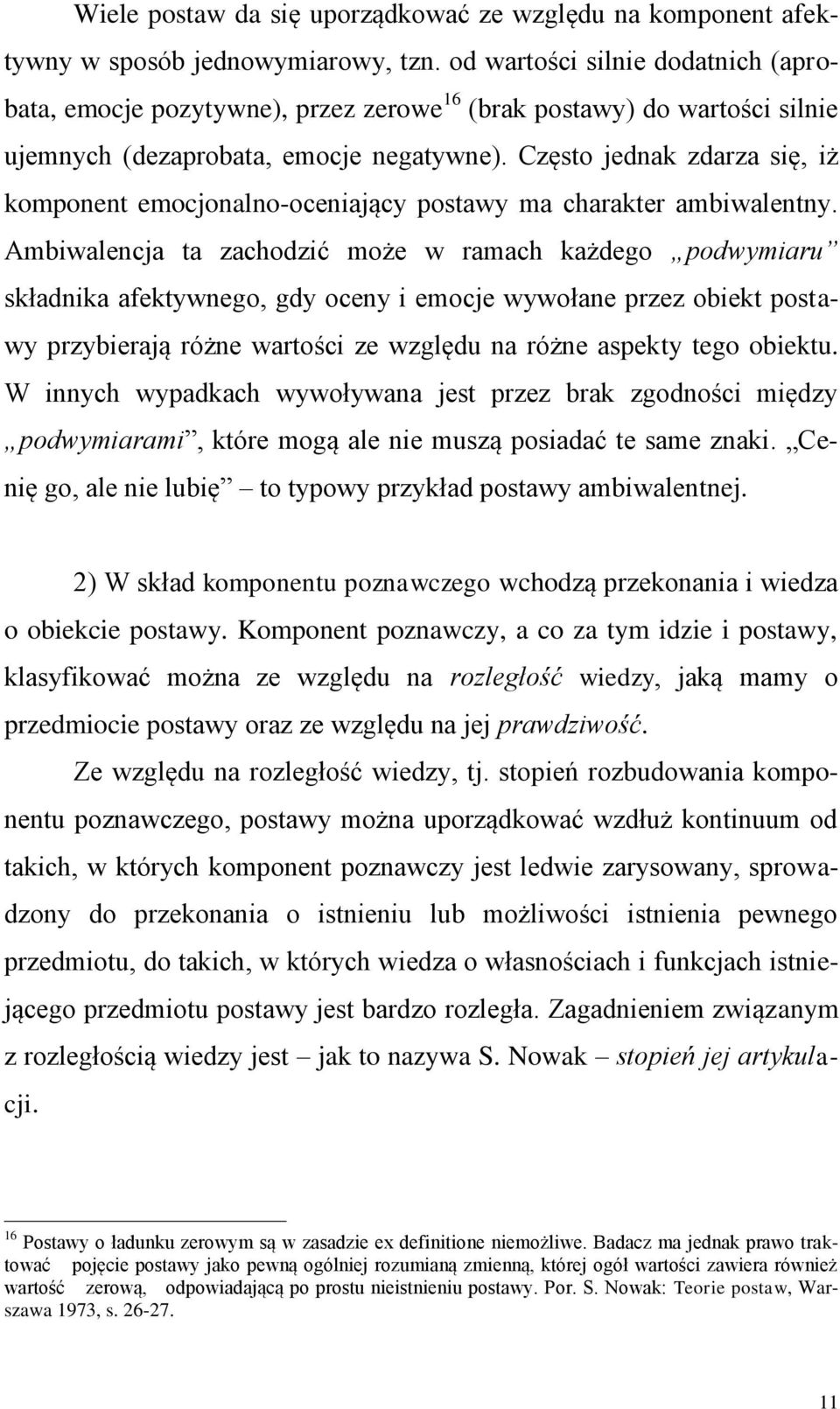 Często jednak zdarza się, iż komponent emocjonalno-oceniający postawy ma charakter ambiwalentny.