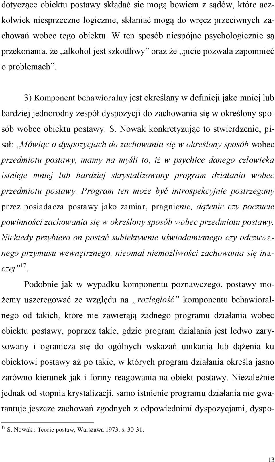 3) Komponent behawioralny jest określany w definicji jako mniej lub bardziej jednorodny zespół dyspozycji do zachowania się w określony sposób wobec obiektu postawy. S.