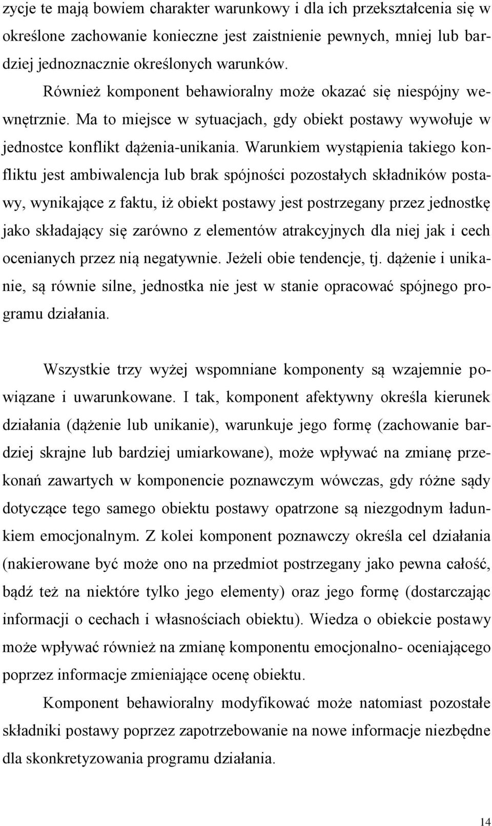 Warunkiem wystąpienia takiego konfliktu jest ambiwalencja lub brak spójności pozostałych składników postawy, wynikające z faktu, iż obiekt postawy jest postrzegany przez jednostkę jako składający się