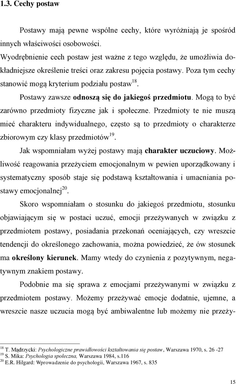 Postawy zawsze odnoszą się do jakiegoś przedmiotu. Mogą to być zarówno przedmioty fizyczne jak i społeczne.