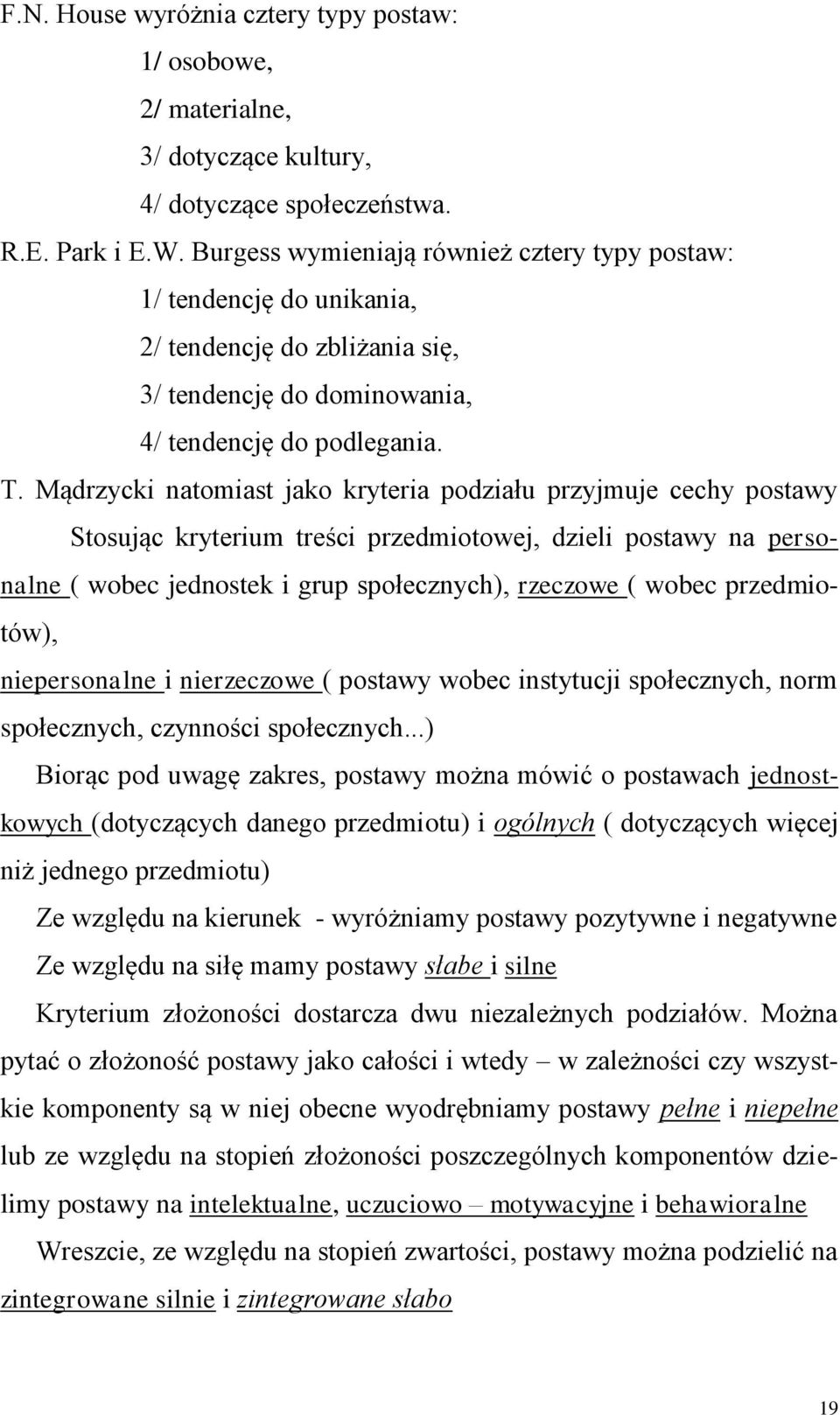 Mądrzycki natomiast jako kryteria podziału przyjmuje cechy postawy Stosując kryterium treści przedmiotowej, dzieli postawy na personalne ( wobec jednostek i grup społecznych), rzeczowe ( wobec