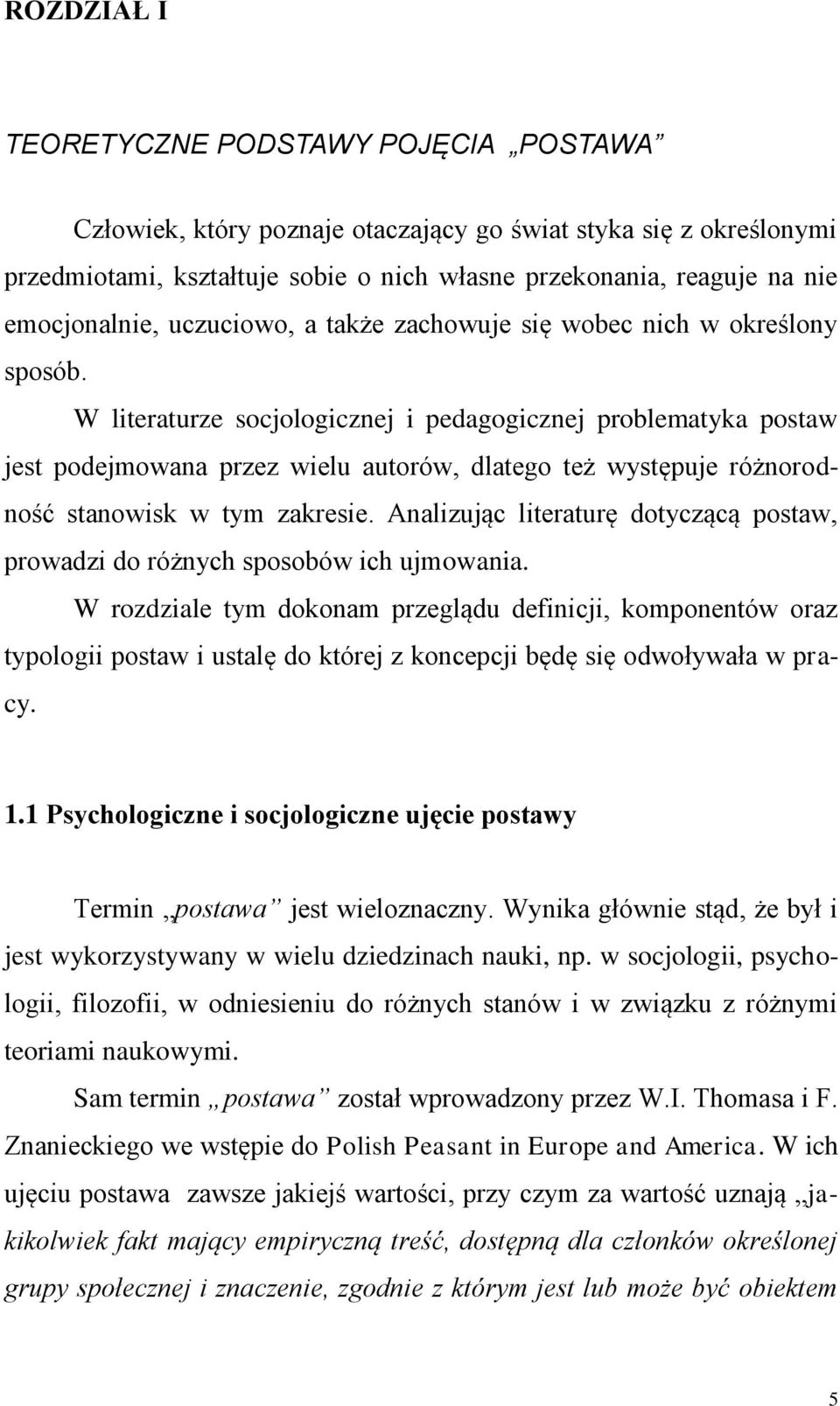 W literaturze socjologicznej i pedagogicznej problematyka postaw jest podejmowana przez wielu autorów, dlatego też występuje różnorodność stanowisk w tym zakresie.