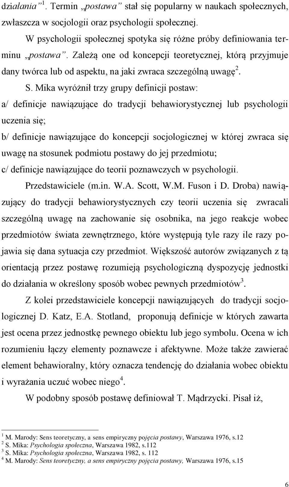 Mika wyróżnił trzy grupy definicji postaw: a/ definicje nawiązujące do tradycji behawiorystycznej lub psychologii uczenia się; b/ definicje nawiązujące do koncepcji socjologicznej w której zwraca się