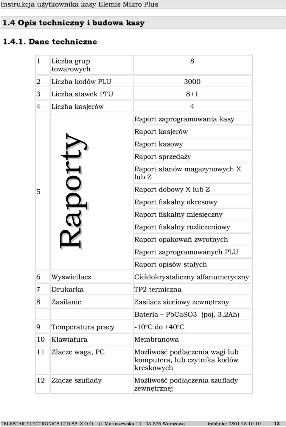 fiskalny rozliczeniowy Raport opakowań zwrotnych Raport zaprogramowanych PLU Raport opisów stałych Ciekłokrystaliczny alfanumeryczny TP2 termiczna Zasilacz sieciowy zewnętrzny 9 Temperatura pracy -10