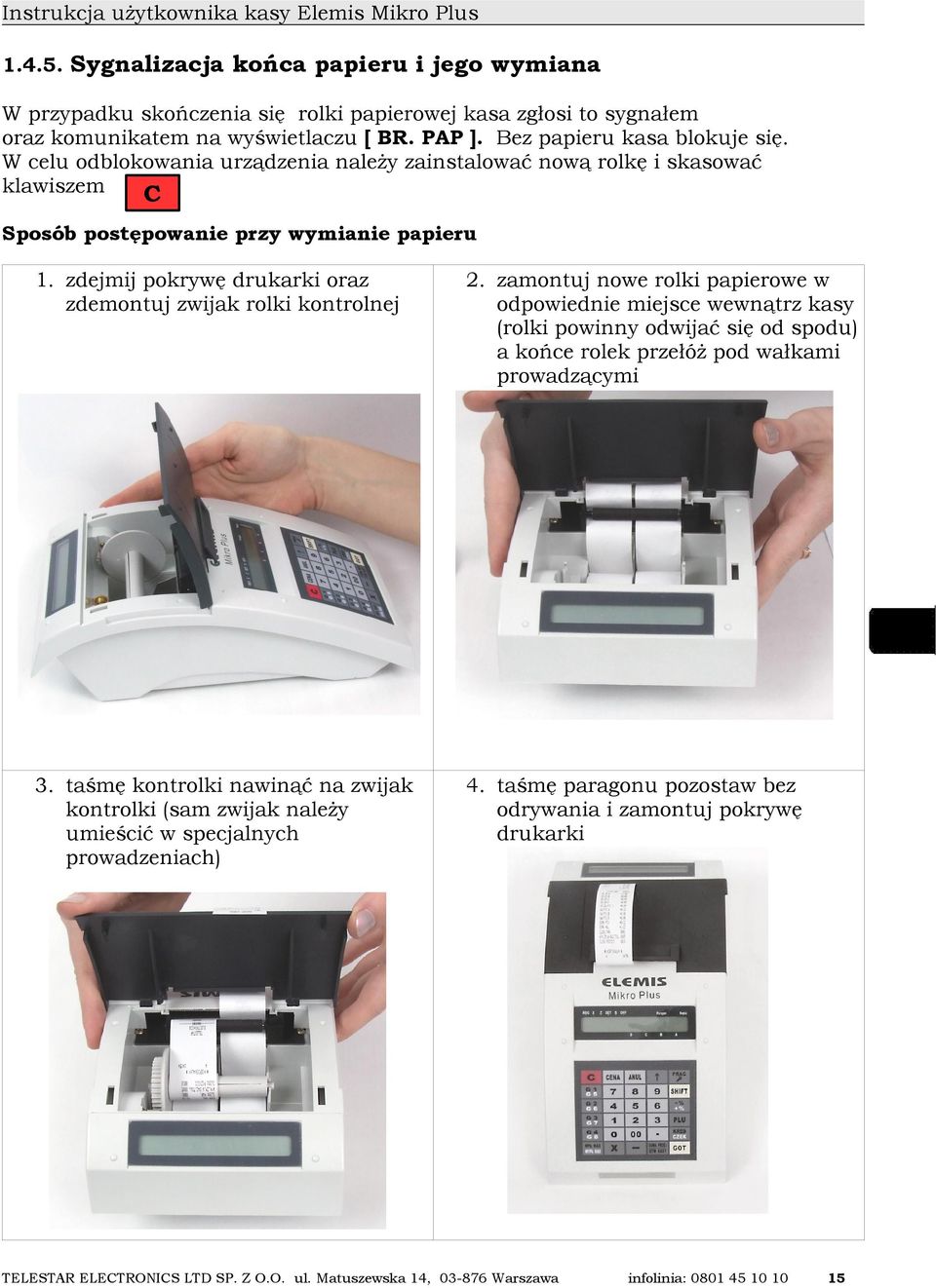 W celu odblokowania urządzenia należy zainstalować nową rolkę i skasować klawiszem C Sposób postępowanie przy wymianie papieru 1. zdejmij pokrywę drukarki oraz zdemontuj zwijak rolki kontrolnej 2.