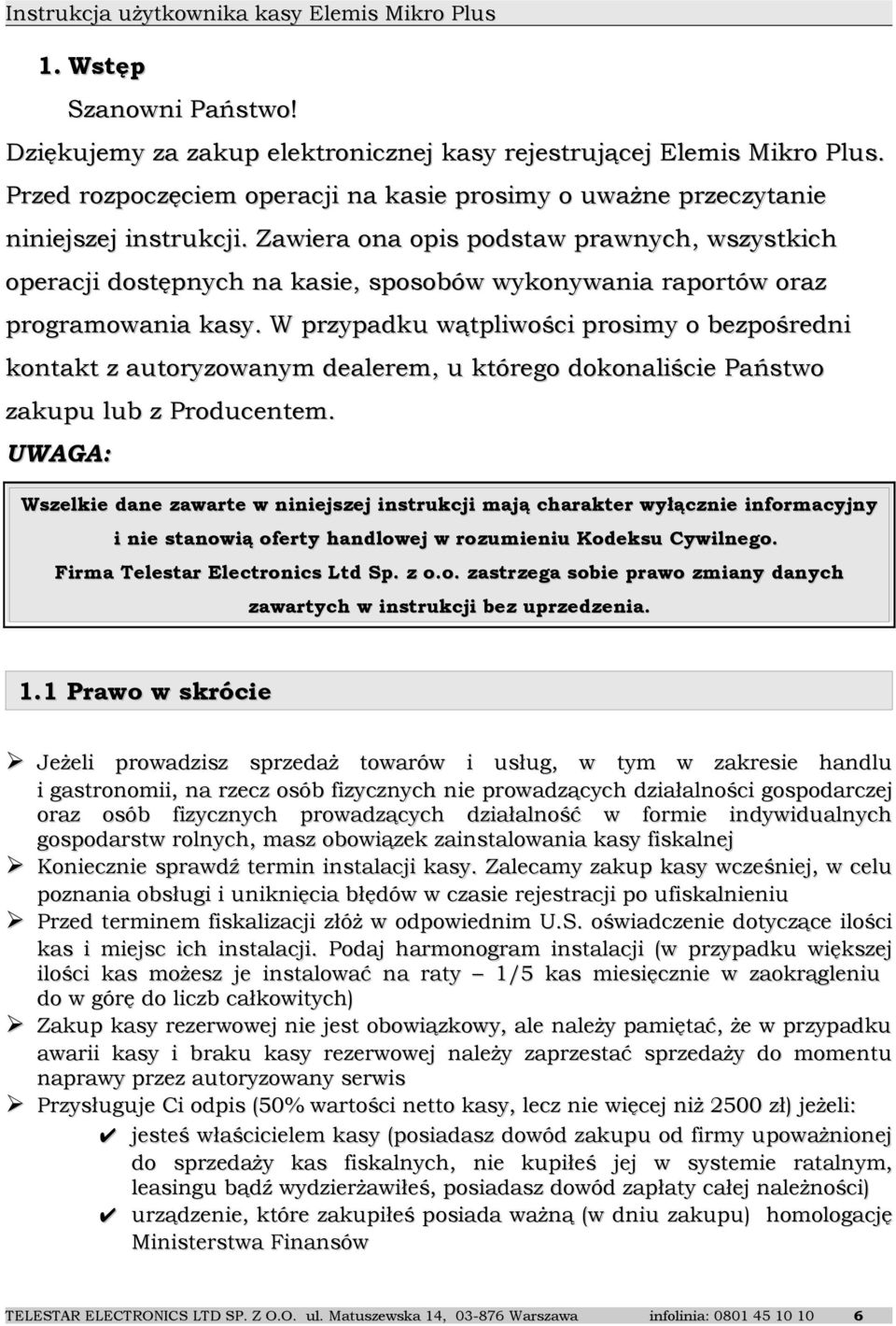 W przypadku wątpliwości prosimy o bezpośredni kontakt z autoryzowanym dealerem, u którego dokonaliście Państwo zakupu lub z Producentem.