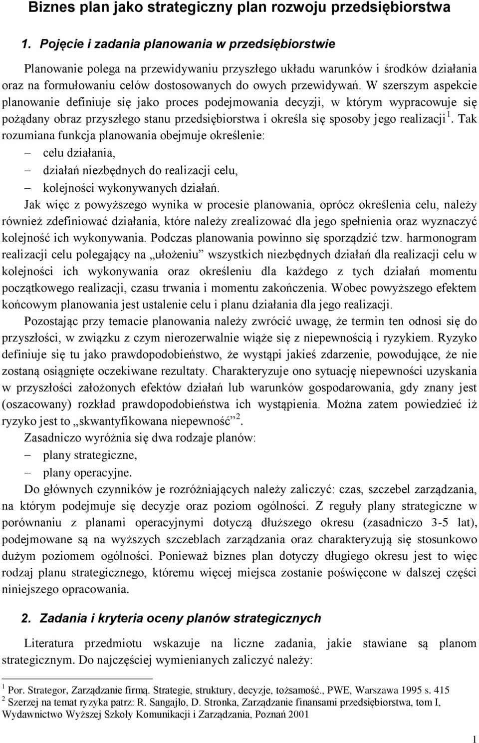 W szerszym aspekcie planowanie definiuje się jako proces podejmowania decyzji, w którym wypracowuje się pożądany obraz przyszłego stanu przedsiębiorstwa i określa się sposoby jego realizacji 1.