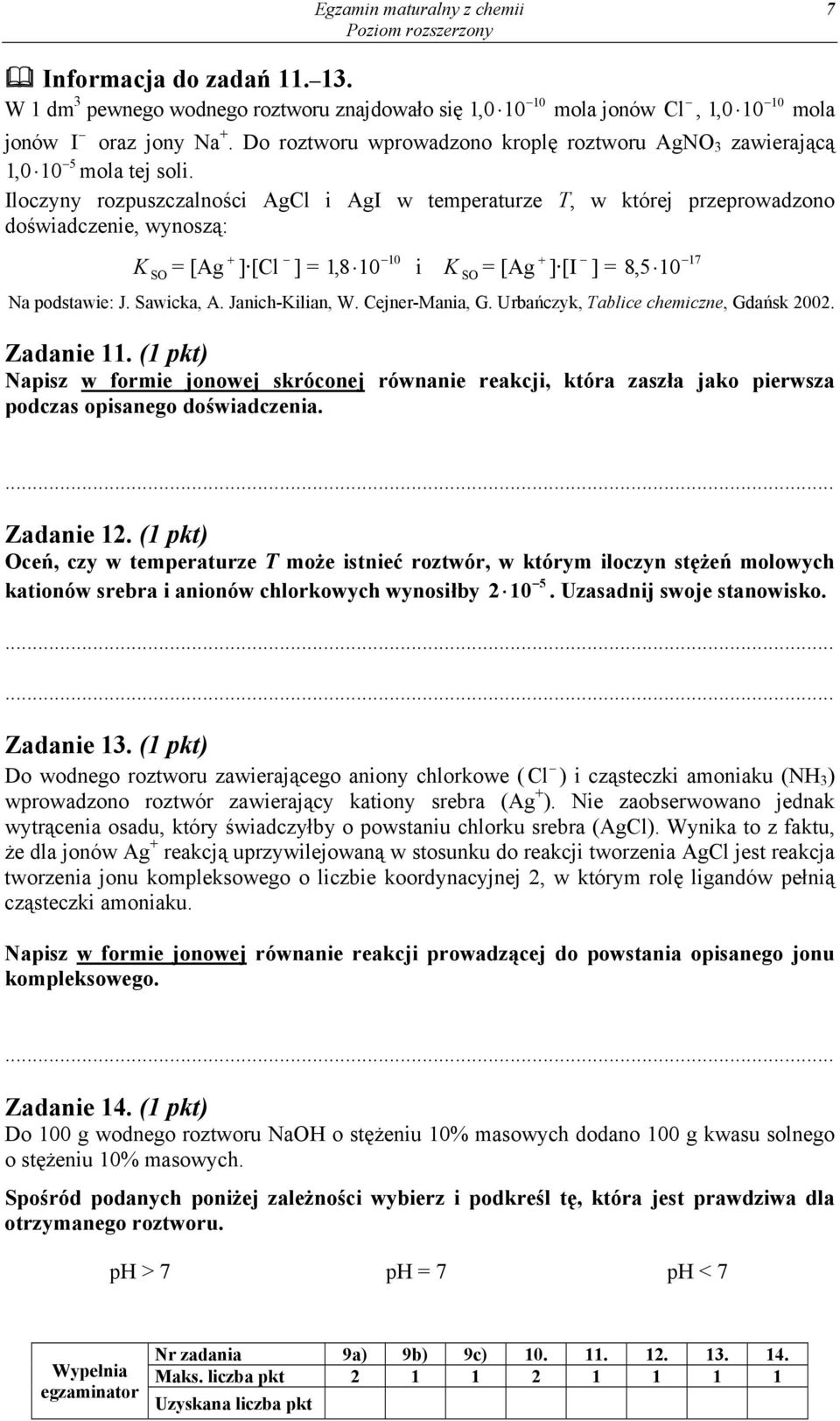 Iloczyny rozpuszczalności AgCl i AgI w temperaturze T, w której przeprowadzono doświadczenie, wynoszą: K SO = [Ag ] [Cl 10 ] = 1,8 10 i K SO = [Ag ] [I ] = 8,5 10 Na podstawie: J. Sawicka, A.